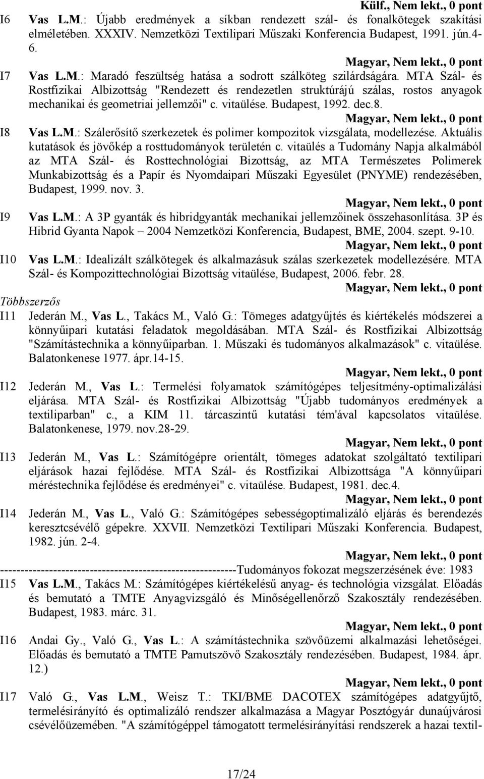 MTA Szál- és Rostfizikai Albizottság "Rendezett és rendezetlen struktúrájú szálas, rostos anyagok mechanikai és geometriai jellemzői" c. vitaülése. Budapest, 1992. dec.8. I8 Vas L.M.: Szálerősítő szerkezetek és polimer kompozitok vizsgálata, modellezése.