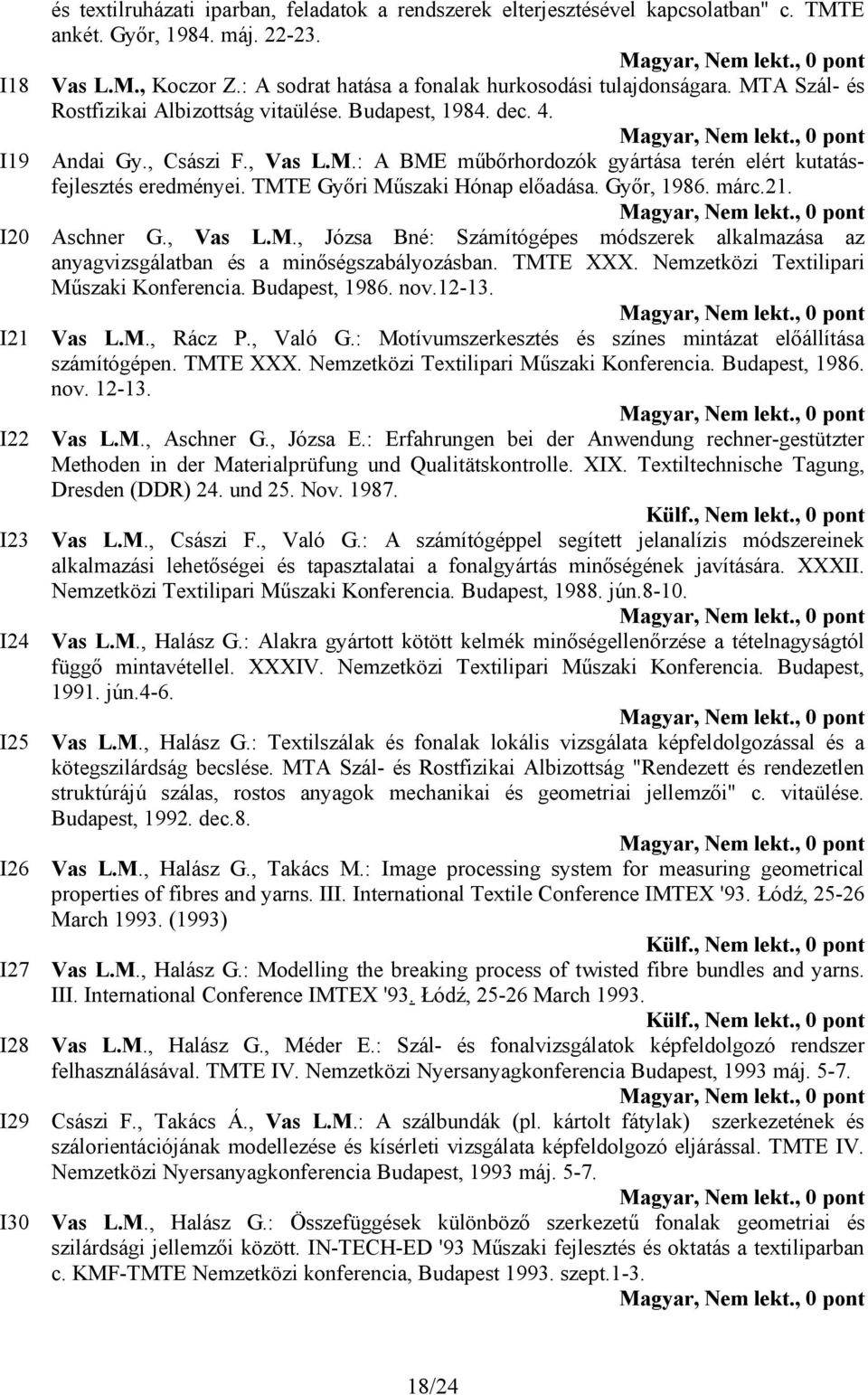 TMTE Győri Műszaki Hónap előadása. Győr, 1986. márc.21. Aschner G., Vas L.M., Józsa Bné: Számítógépes módszerek alkalmazása az anyagvizsgálatban és a minőségszabályozásban. TMTE XXX.