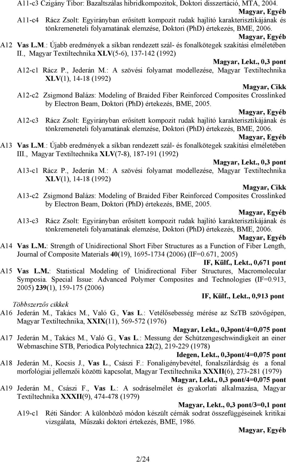 , 2006. A12 Vas L.M.: Újabb eredmények a síkban rendezett szál- és fonalkötegek szakítási elméletében II., Magyar Textiltechnika XLV(5-6), 137-142 (1992) Magyar, Lekt., 0,3 pont A12-c1 Rácz P.