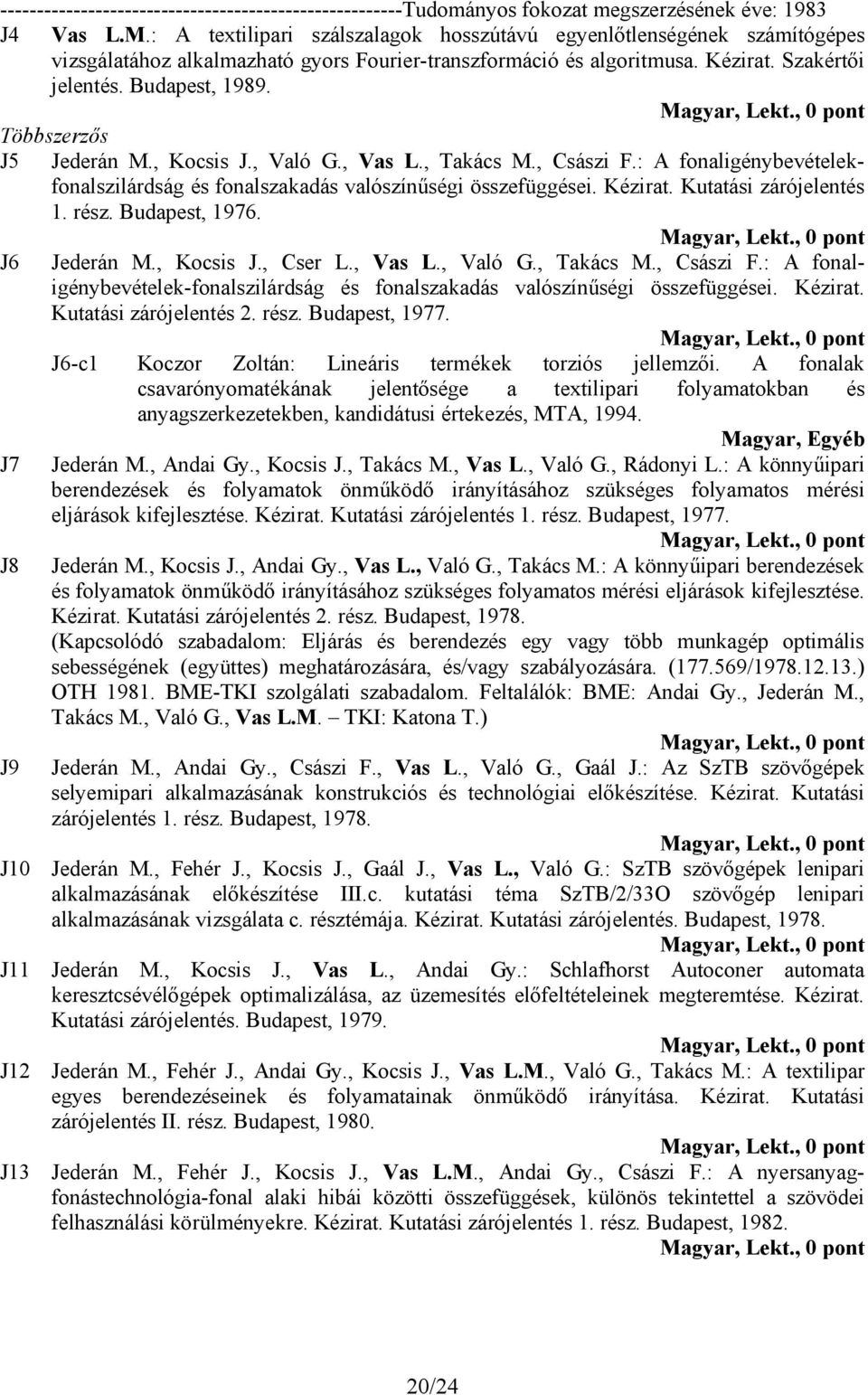 Többszerzős J5 Jederán M., Kocsis J., Való G., Vas L., Takács M., Császi F.: A fonaligénybevételekfonalszilárdság és fonalszakadás valószínűségi összefüggései. Kézirat. Kutatási zárójelentés 1. rész.