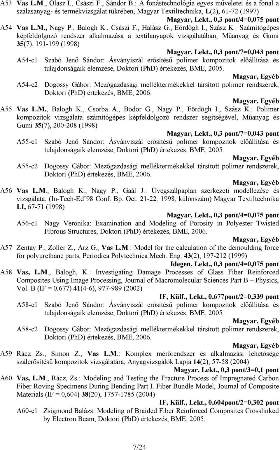 : Számítógépes képfeldolgozó rendszer alkalmazása a textilanyagok vizsgálatában, Műanyag és Gumi 35(7), 191-199 (1998) Magyar, Lekt.