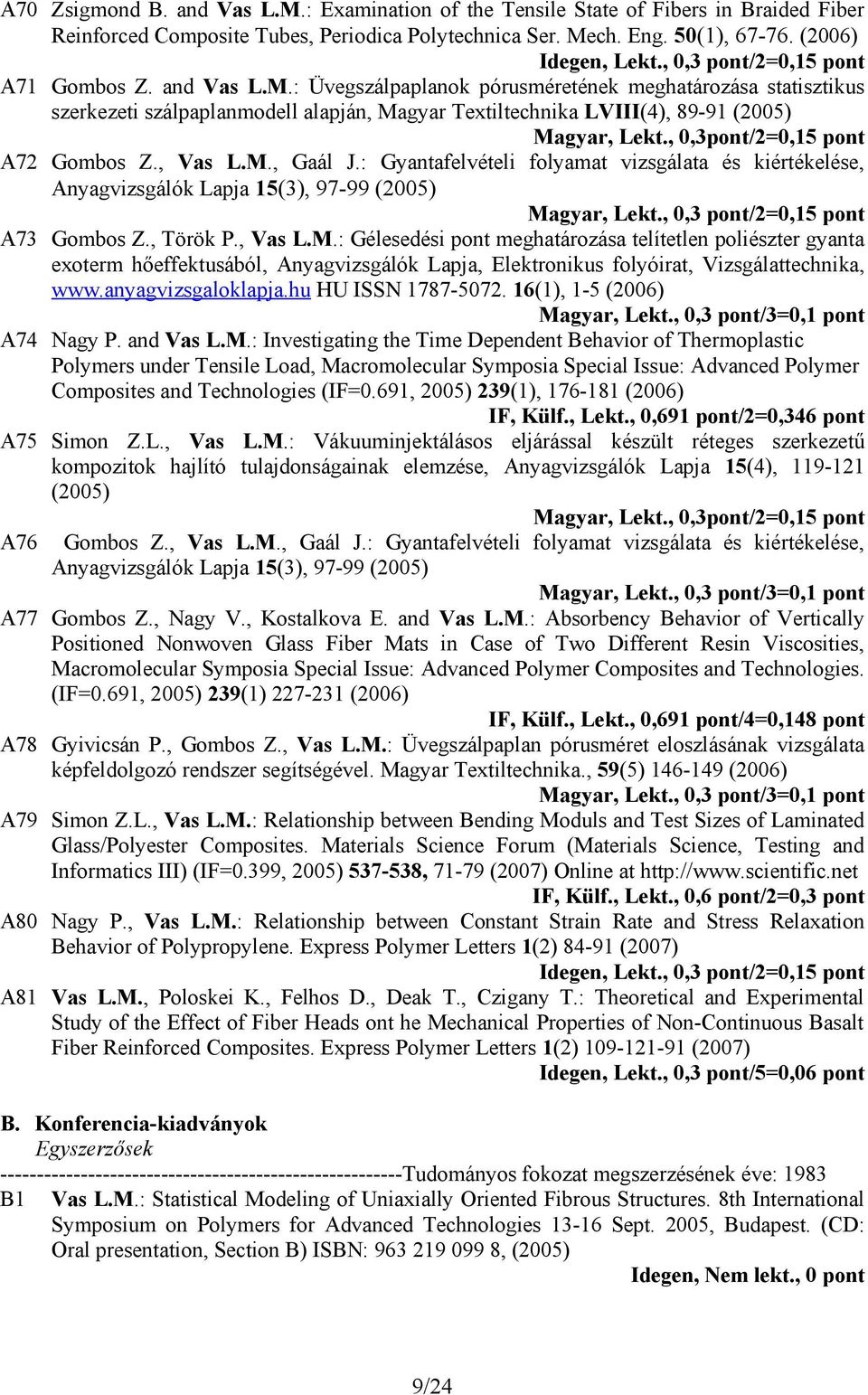 : Üvegszálpaplanok pórusméretének meghatározása statisztikus szerkezeti szálpaplanmodell alapján, Magyar Textiltechnika LVIII(4), 89-91 (2005) Magyar, Lekt., 0,3pont/2=0,15 pont A72 Gombos Z., Vas L.