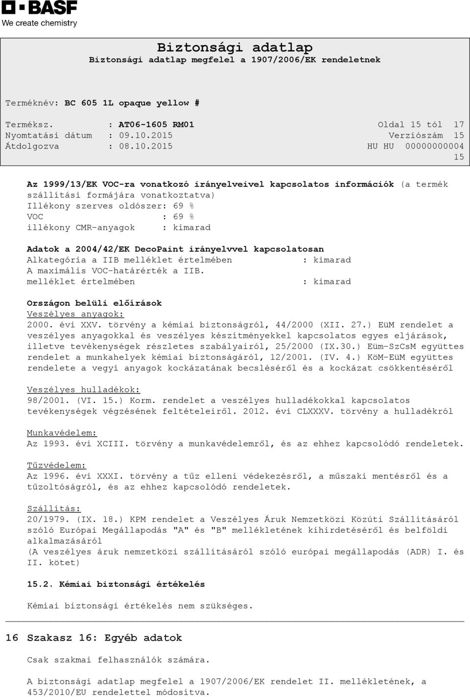 illékony CMR-anyagok : kimarad Adatok a 2004/42/EK DecoPaint irányelvvel kapcsolatosan Alkategória a IIB melléklet értelmében : kimarad A maximális VOC-határérték a IIB.