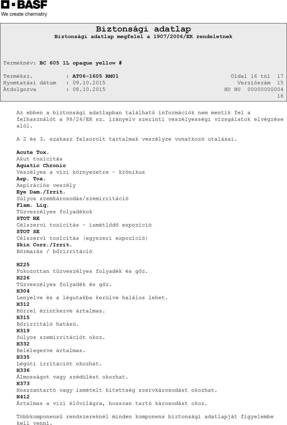 Akut toxicitás Aquatic Chronic Veszélyes a vízi környezetre - krónikus Asp. Tox. Aspirációs veszély Eye Dam./Irrit. Súlyos szemkárosodás/szemirritáció Flam. Liq.