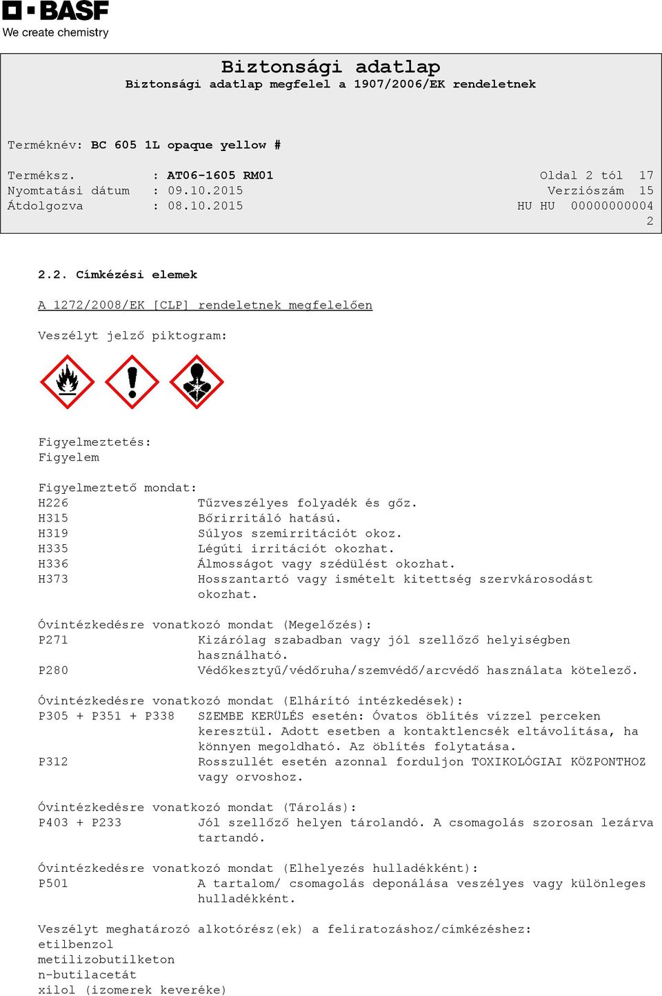 H315 Bőrirritáló hatású. H319 Súlyos szemirritációt okoz. H335 Légúti irritációt okozhat. H336 Álmosságot vagy szédülést okozhat. H373 Hosszantartó vagy ismételt kitettség szervkárosodást okozhat.