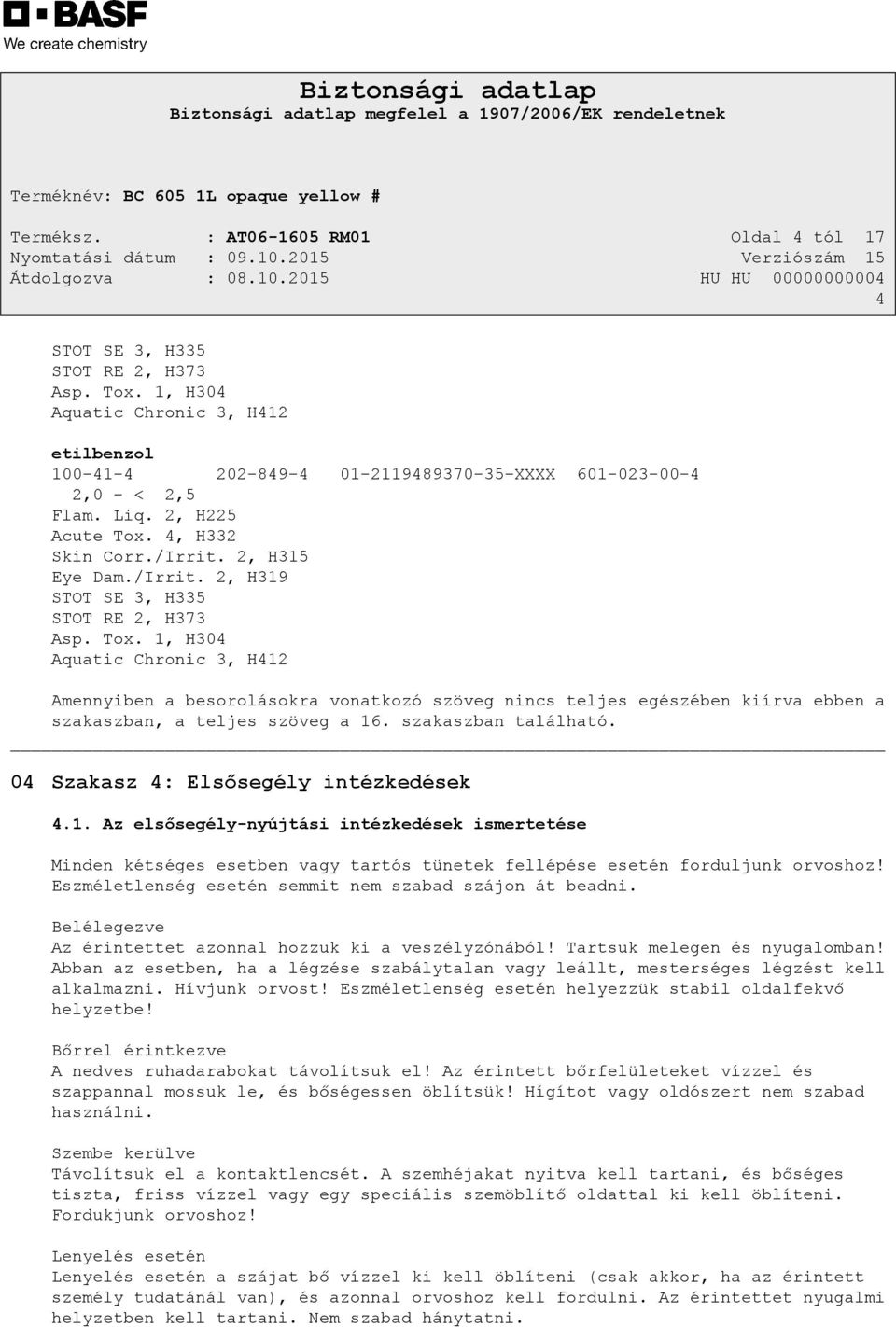 szakaszban található. 04 Szakasz 4: Elsősegély intézkedések 4.1. Az elsősegély-nyújtási intézkedések ismertetése Minden kétséges esetben vagy tartós tünetek fellépése esetén forduljunk orvoshoz!