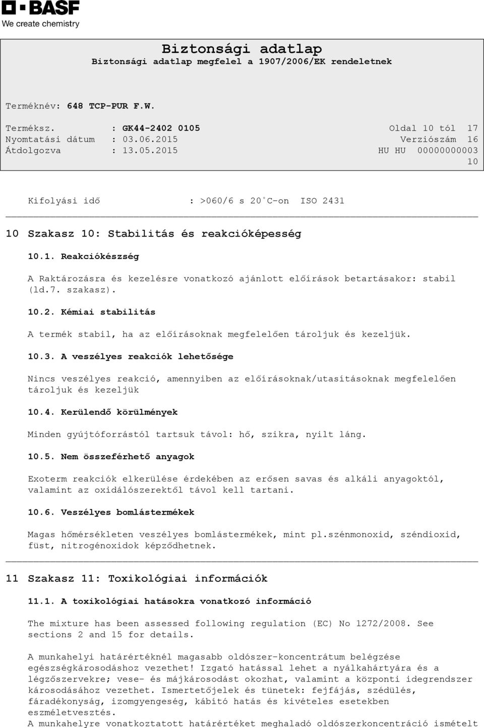 A veszélyes reakciók lehetősége Nincs veszélyes reakció, amennyiben az előírásoknak/utasításoknak megfelelően tároljuk és kezeljük 10.4.