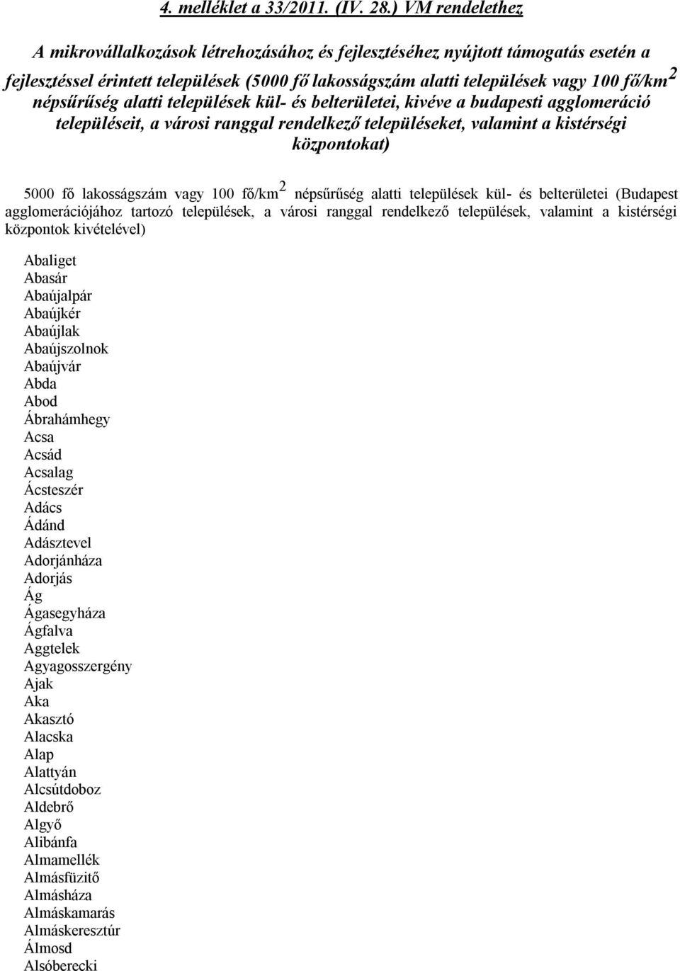 népsűrűség alatti települések kül- és belterületei, kivéve a budapesti agglomeráció településeit, a városi ranggal rendelkező településeket, valamint a kistérségi központokat) 5000 fő lakosságszám