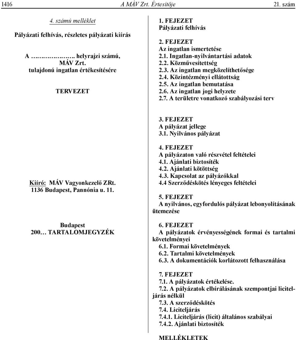 Az ingatlan jogi helyzete 2.7. A területre vonatkozó szabályozási terv 3. FEJEZET A pályázat jellege 3.1. Nyilvános pályázat Kiíró: MÁV Vagyonkezelő ZRt. 1136 Budapest, Pannónia u. 11. Budapest 200 TARTALOMJEGYZÉK 4.