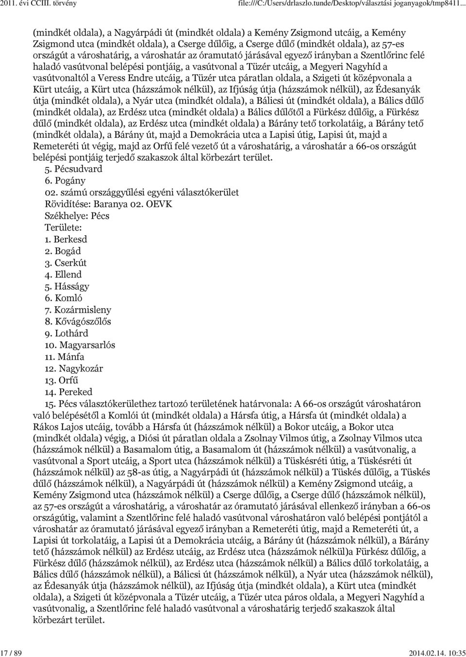 10:35 (mindkét oldala), a Nagyárpádi út (mindkét oldala) a Kemény Zsigmond utcáig, a Kemény Zsigmond utca (mindkét oldala), a Cserge dűlőig, a Cserge dűlő (mindkét oldala), az 57-es országút a