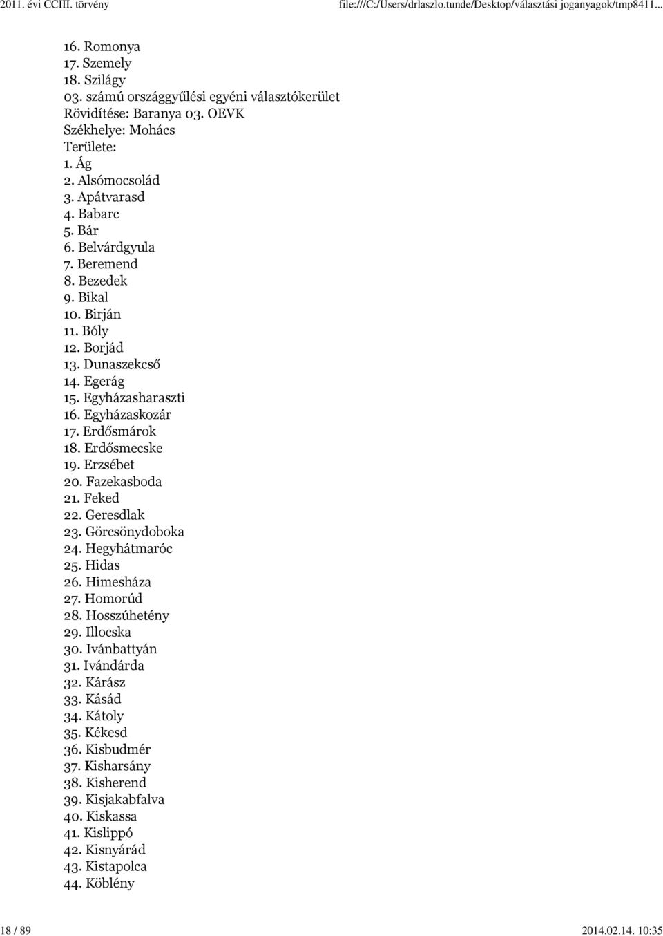 Erdősmárok 18. Erdősmecske 19. Erzsébet 20. Fazekasboda 21. Feked 22. Geresdlak 23. Görcsönydoboka 24. Hegyhátmaróc 25. Hidas 26. Himesháza 27. Homorúd 28. Hosszúhetény 29. Illocska 30.