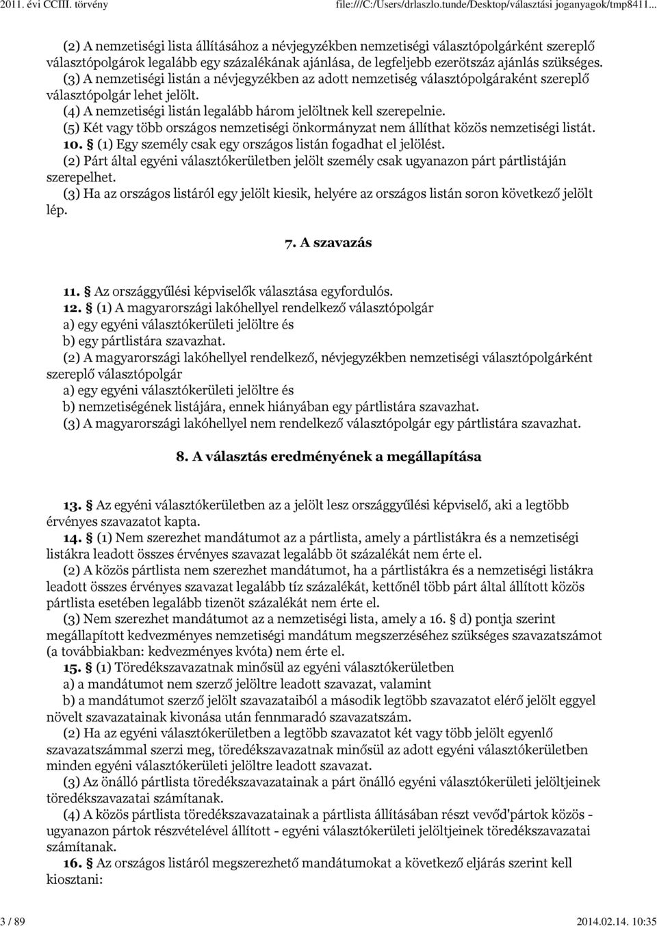 10:35 (2) A nemzetiségi lista állításához a névjegyzékben nemzetiségi választópolgárként szereplő választópolgárok legalább egy százalékának ajánlása, de legfeljebb ezerötszáz ajánlás szükséges.