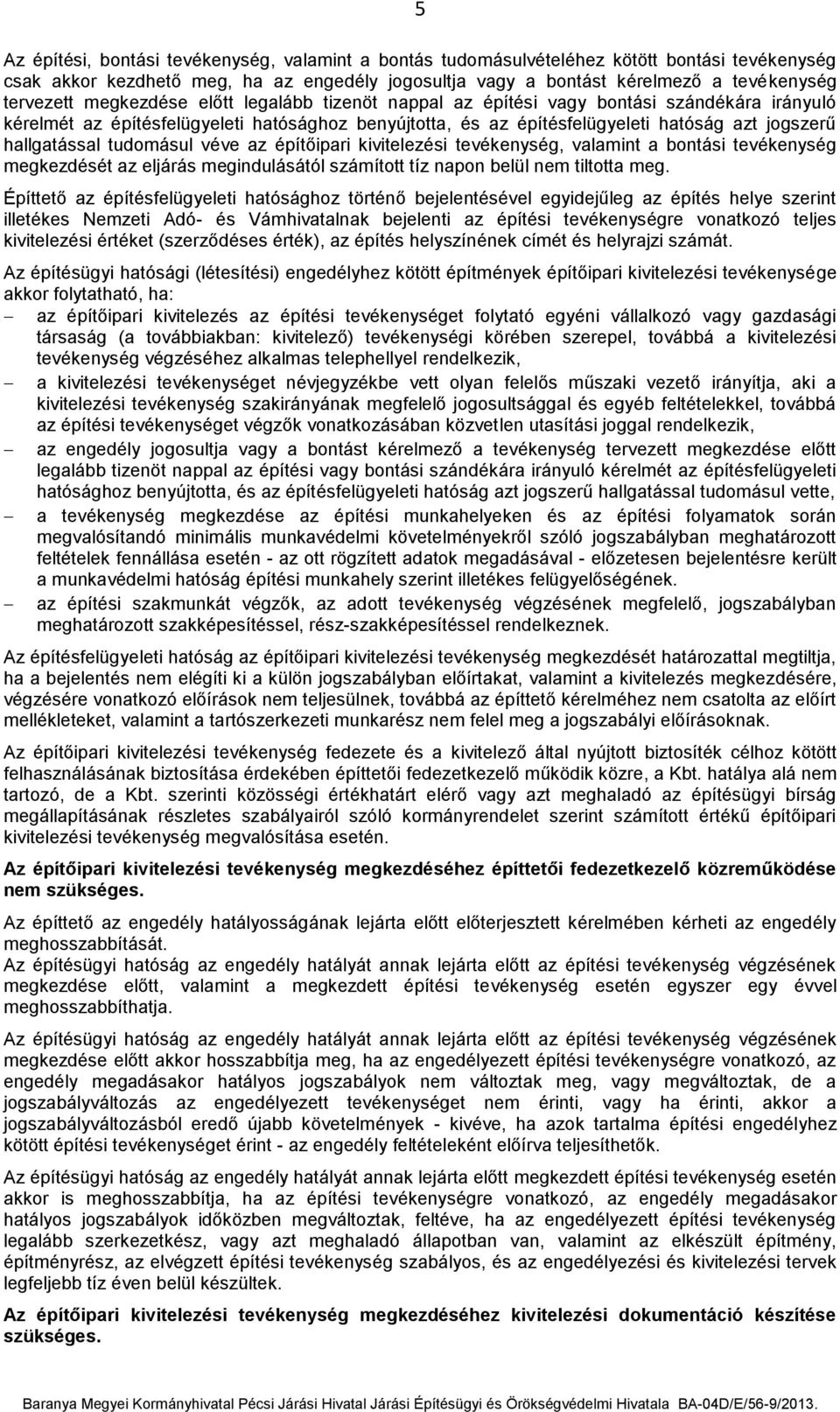 tudomásul véve az építőipari kivitelezési tevékenység, valamint a bontási tevékenység megkezdését az eljárás megindulásától számított tíz napon belül nem tiltotta meg.