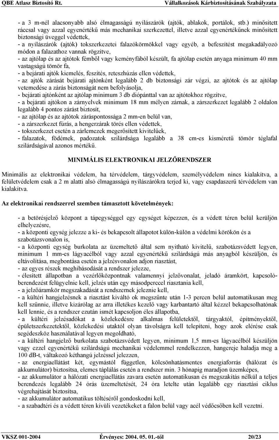 vagy egyéb, a befeszítést megakadályozó módon a falazathoz vannak rögzítve, - az ajtólap és az ajtótok fémből vagy keményfából készült, fa ajtólap esetén anyaga minimum 40 mm vastagságú tömör fa, - a