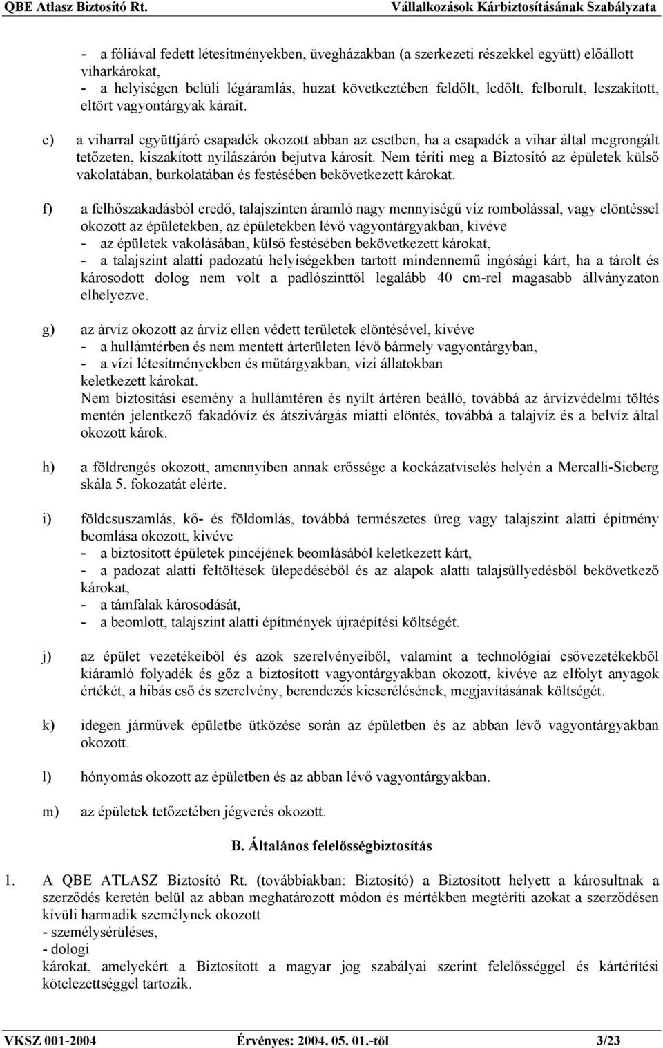 Nem téríti meg a Biztosító az épületek külső vakolatában, burkolatában és festésében bekövetkezett károkat.