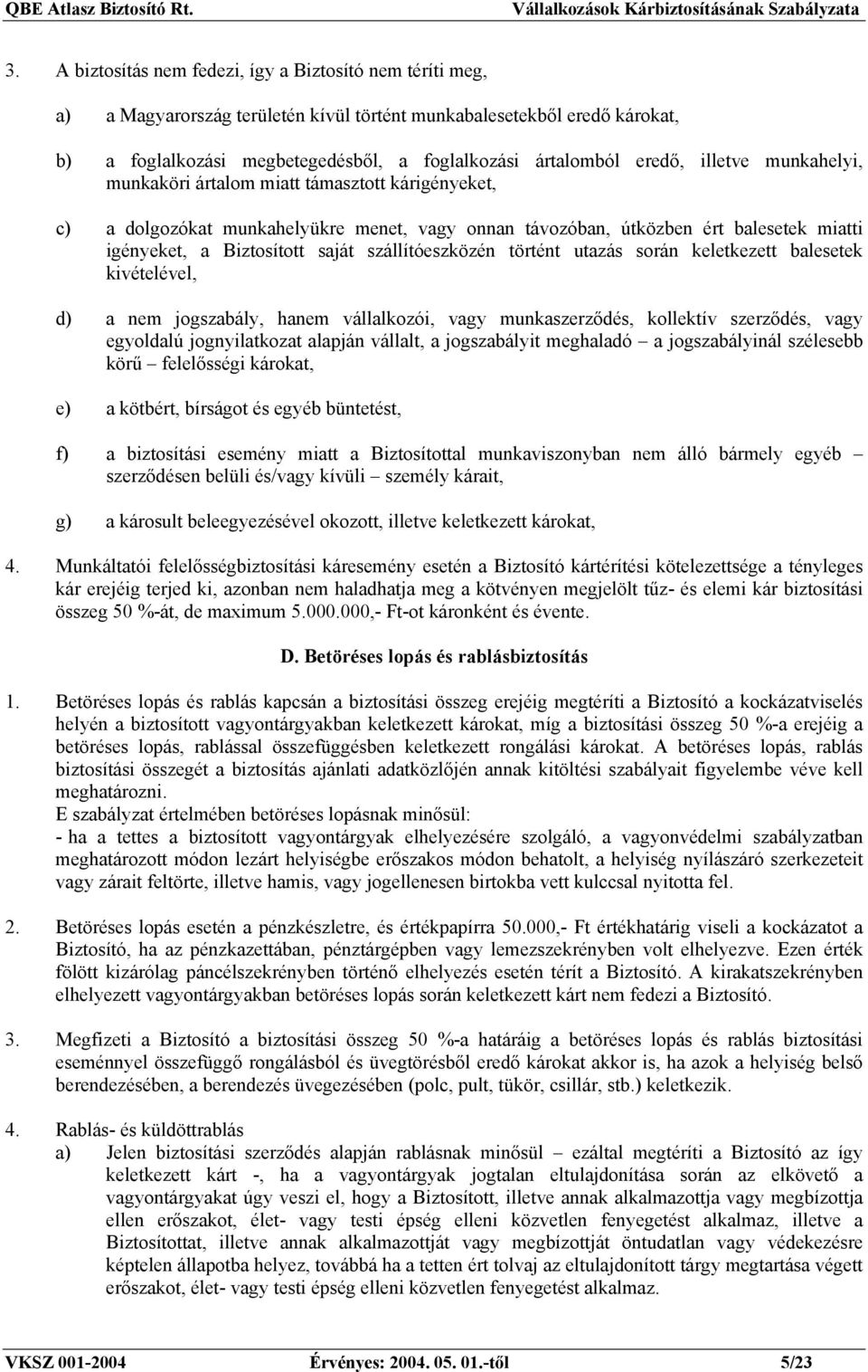 szállítóeszközén történt utazás során keletkezett balesetek kivételével, d) a nem jogszabály, hanem vállalkozói, vagy munkaszerződés, kollektív szerződés, vagy egyoldalú jognyilatkozat alapján