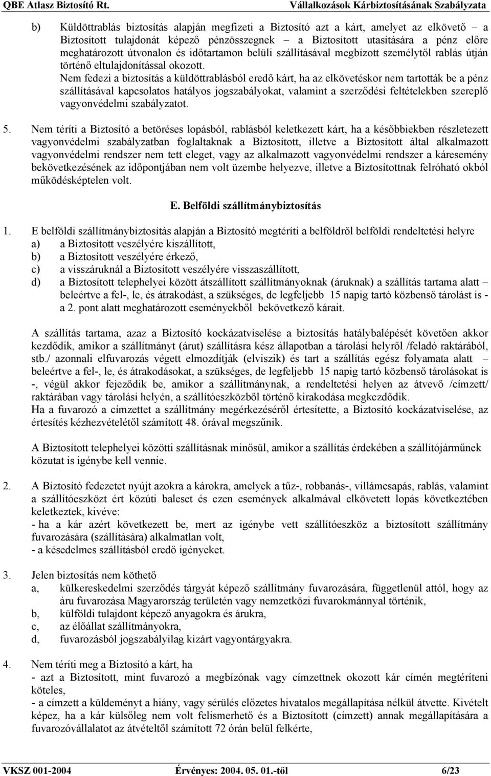 Nem fedezi a biztosítás a küldöttrablásból eredő kárt, ha az elkövetéskor nem tartották be a pénz szállításával kapcsolatos hatályos jogszabályokat, valamint a szerződési feltételekben szereplő