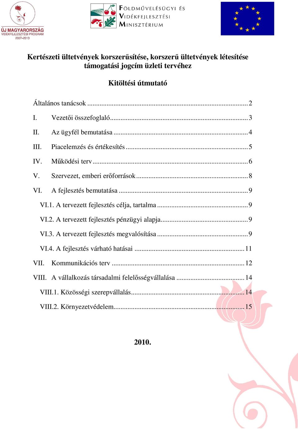 A fejlesztés bemutatása...9 VI.1. A tervezett fejlesztés célja, tartalma...9 VI.2. A tervezett fejlesztés pénzügyi alapja...9 VI.3. A tervezett fejlesztés megvalósítása.