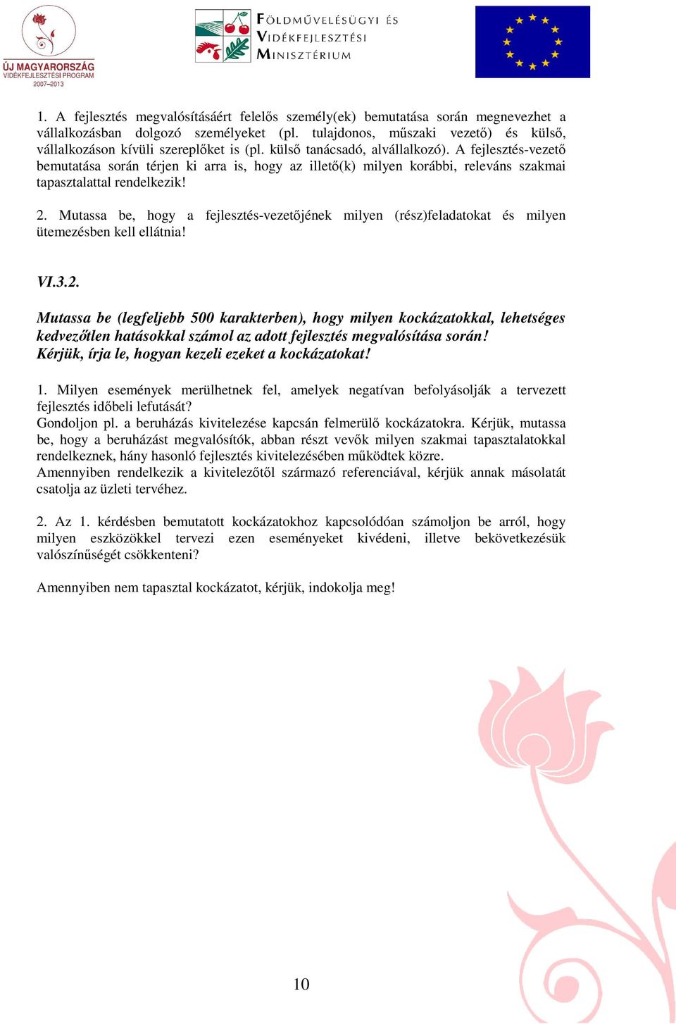 A fejlesztés-vezetı bemutatása során térjen ki arra is, hogy az illetı(k) milyen korábbi, releváns szakmai tapasztalattal rendelkezik! 2.