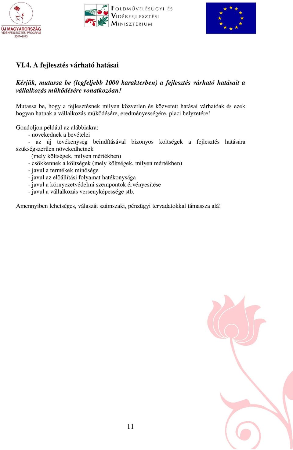 Gondoljon például az alábbiakra: - növekednek a bevételei - az új tevékenység beindításával bizonyos költségek a fejlesztés hatására szükségszerően növekedhetnek (mely költségek, milyen mértékben) -