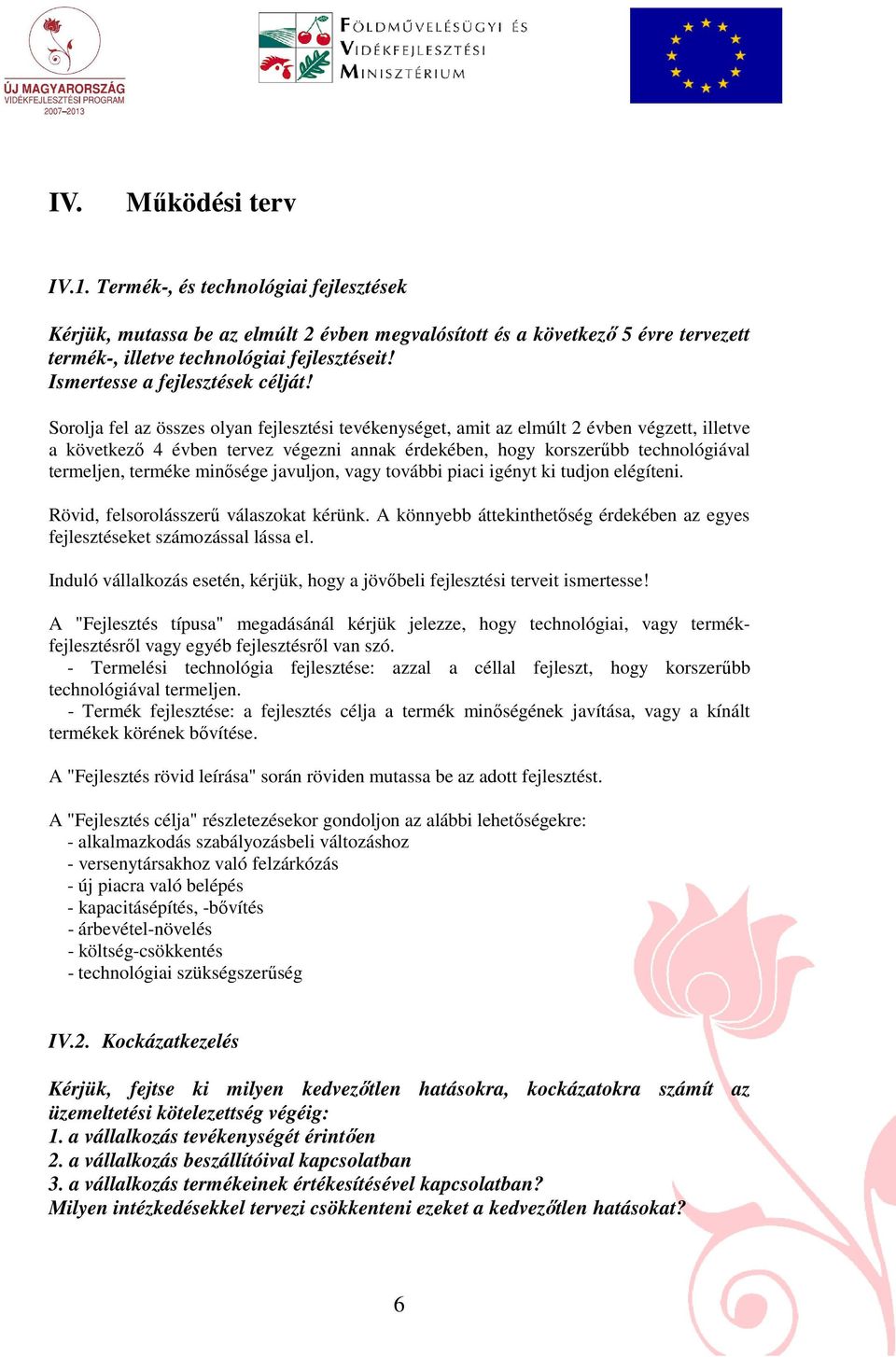 Sorolja fel az összes olyan fejlesztési tevékenységet, amit az elmúlt 2 évben végzett, illetve a következı 4 évben tervez végezni annak érdekében, hogy korszerőbb technológiával termeljen, terméke
