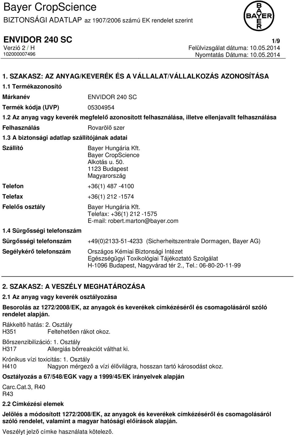 Bayer CropScience Alkotás u. 50. 1123 Budapest Magyarország Telefon +36(1) 487-4100 Telefax +36(1) 212-1574 Felelős osztály 1.