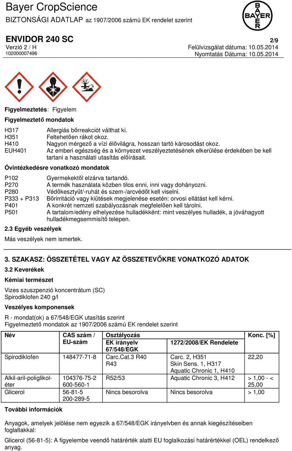 Óvintézkedésre vonatkozó mondatok P102 P270 P280 P333 + P313 P401 P501 2.3 Egyéb veszélyek Más veszélyek nem ismertek. Gyermekektől elzárva tartandó.