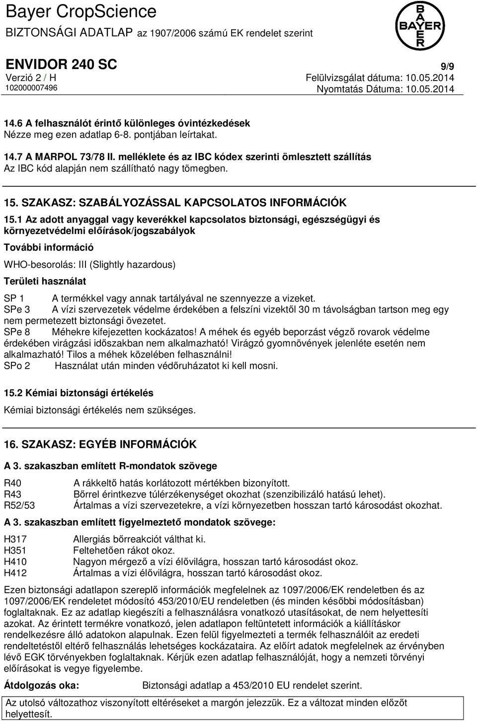 1 Az adott anyaggal vagy keverékkel kapcsolatos biztonsági, egészségügyi és környezetvédelmi előírások/jogszabályok További információ WHO-besorolás: III (Slightly hazardous) Területi használat SP 1