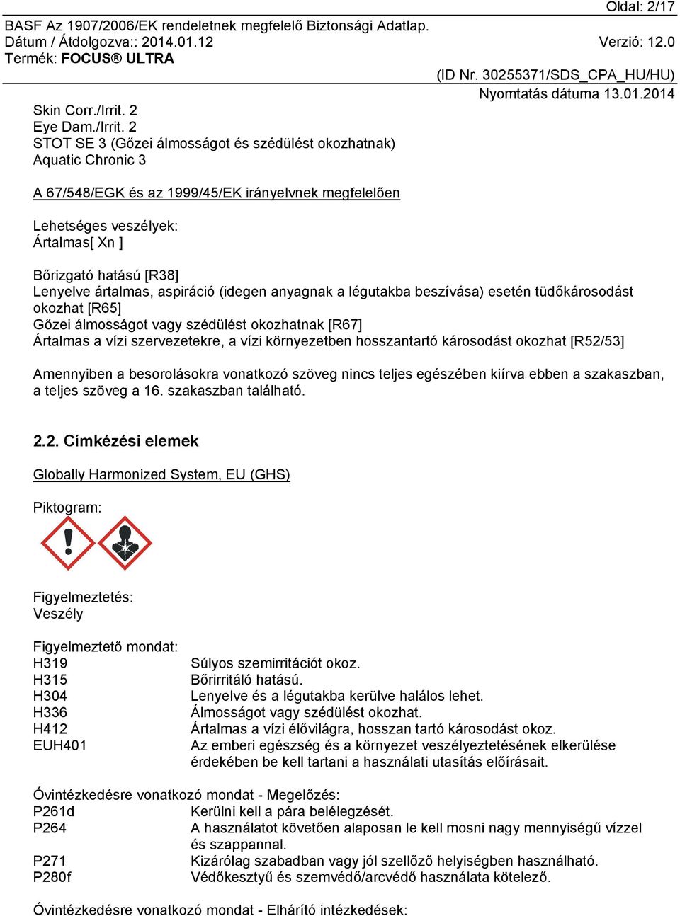 2 STOT SE 3 (Gőzei álmosságot és szédülést okozhatnak) Aquatic Chronic 3 A 67/548/EGK és az 1999/45/EK irányelvnek megfelelően Lehetséges veszélyek: Ártalmas[ Xn ] Bőrizgató hatású [R38] Lenyelve