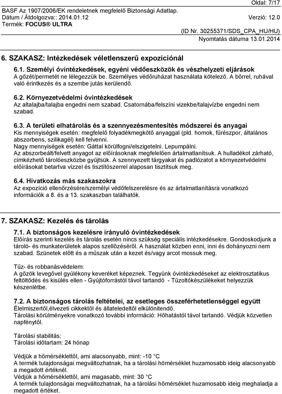 Csatornába/felszíni vizekbe/talajvízbe engedni nem szabad. 6.3. A területi elhatárolás és a szennyezésmentesítés módszerei és anyagai Kis mennyiségek esetén: megfelelő folyadékmegkötő anyaggal (pld.