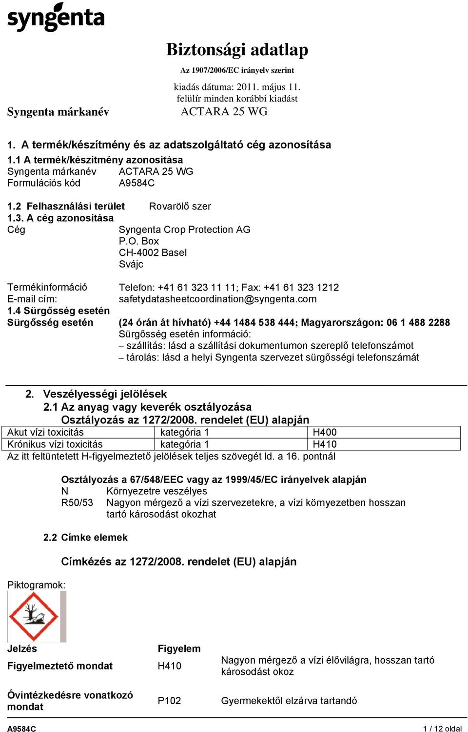 4 Sürgősség esetén Sürgősség esetén (24 órán át hívható) +44 1484 538 444; Magyarországon: 06 1 488 2288 Sürgősség esetén információ: szállítás: lásd a szállítási dokumentumon szereplő telefonszámot