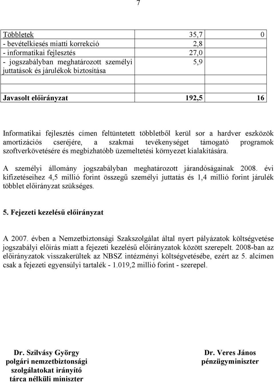 környezet kialakítására. A személyi állomány jogszabályban meghatározott járandóságainak 2008.