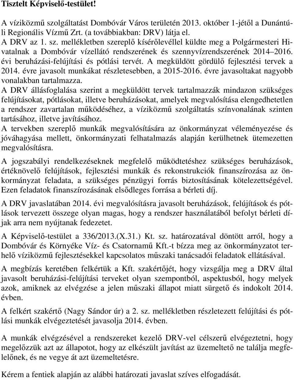 A DRV állásfoglalása szerint a megküldött tervek tartalmazzák mindazon szükséges felújításokat, pótlásokat, illetve beruházásokat, amelyek megvalósítása elengedhetetlen a rendszer zavartalan