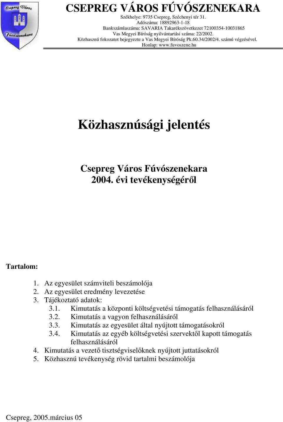 34/2002/4. számú végzésével. Honlap: www.fuvoszene.hu Közhasznúsági jelentés Csepreg Város Fúvószenekara 2004. évi tevékenységéről Tartalom: 1. Az egyesület számviteli beszámolója 2.