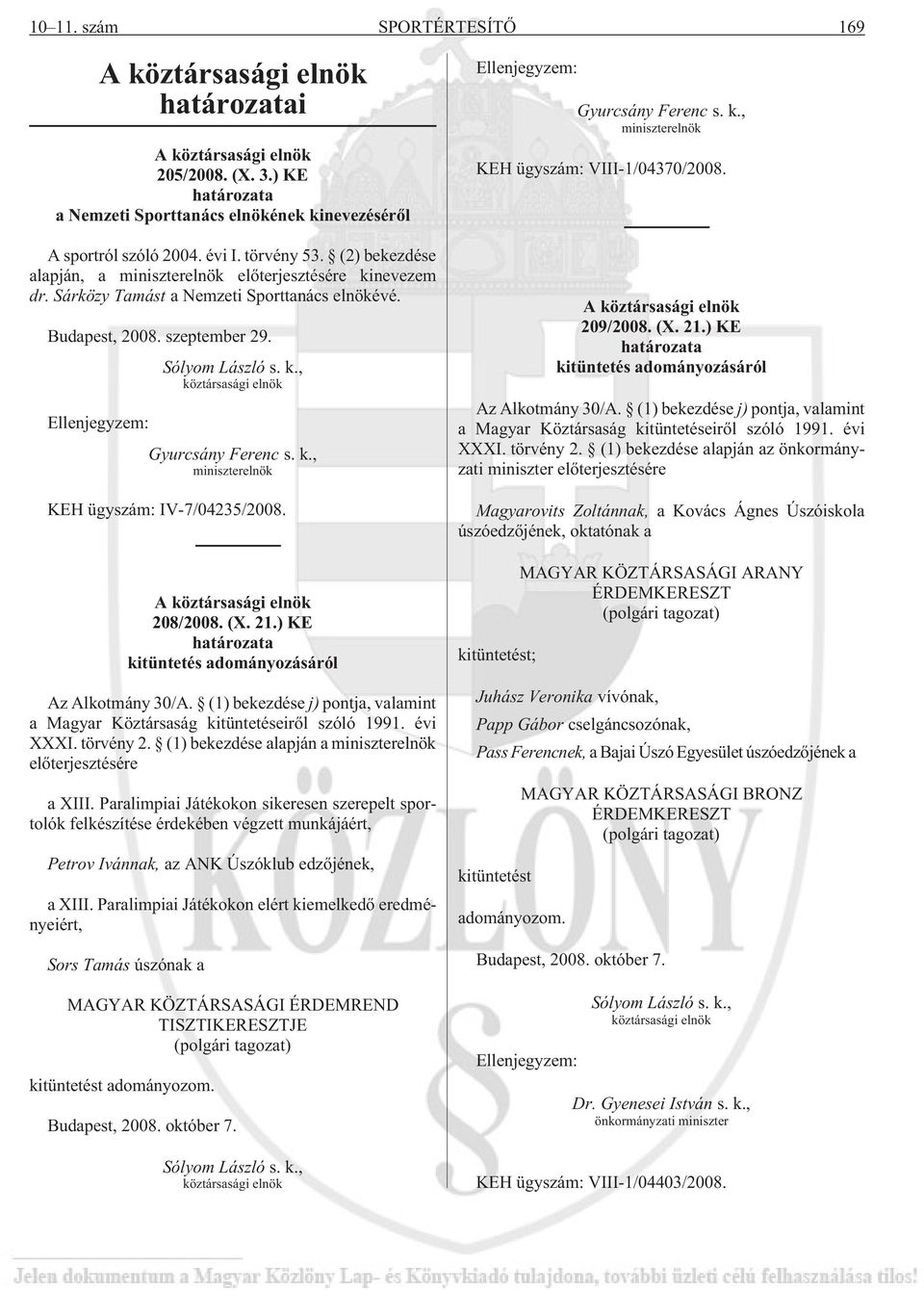 k., miniszterelnök KEH ügyszám: IV-7/04235/2008. A köztársasági elnök 208/2008. (X. 21.) KE határozata kitüntetés adományozásáról Az Alkotmány 30/A.