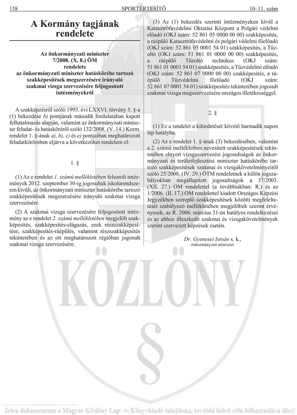 intézményeken kívül a Katasztrófavédelmi Oktatási Központ a Polgári védelmi elõadó (OKJ szám: 52 861 05 0000 00 00) szakképesítés, a ráépülõ Katasztrófavédelmi és polgári védelmi fõelõadó (OKJ szám: