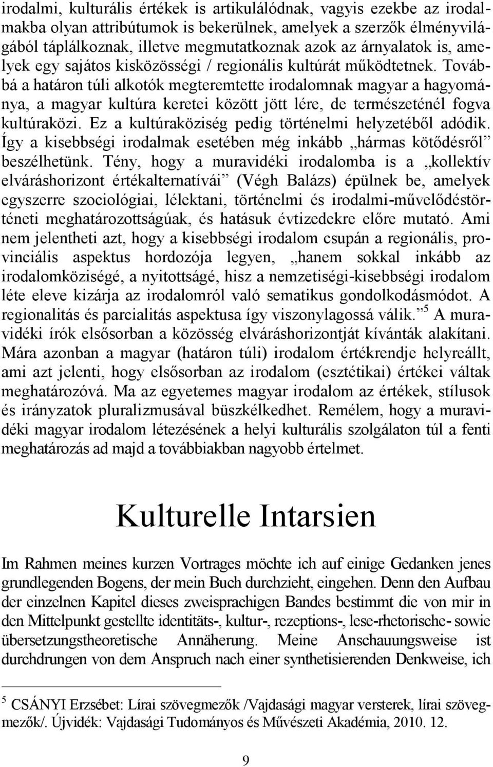 Továbbá a határon túli alkotók megteremtette irodalomnak magyar a hagyománya, a magyar kultúra keretei között jött lére, de természeténél fogva kultúraközi.