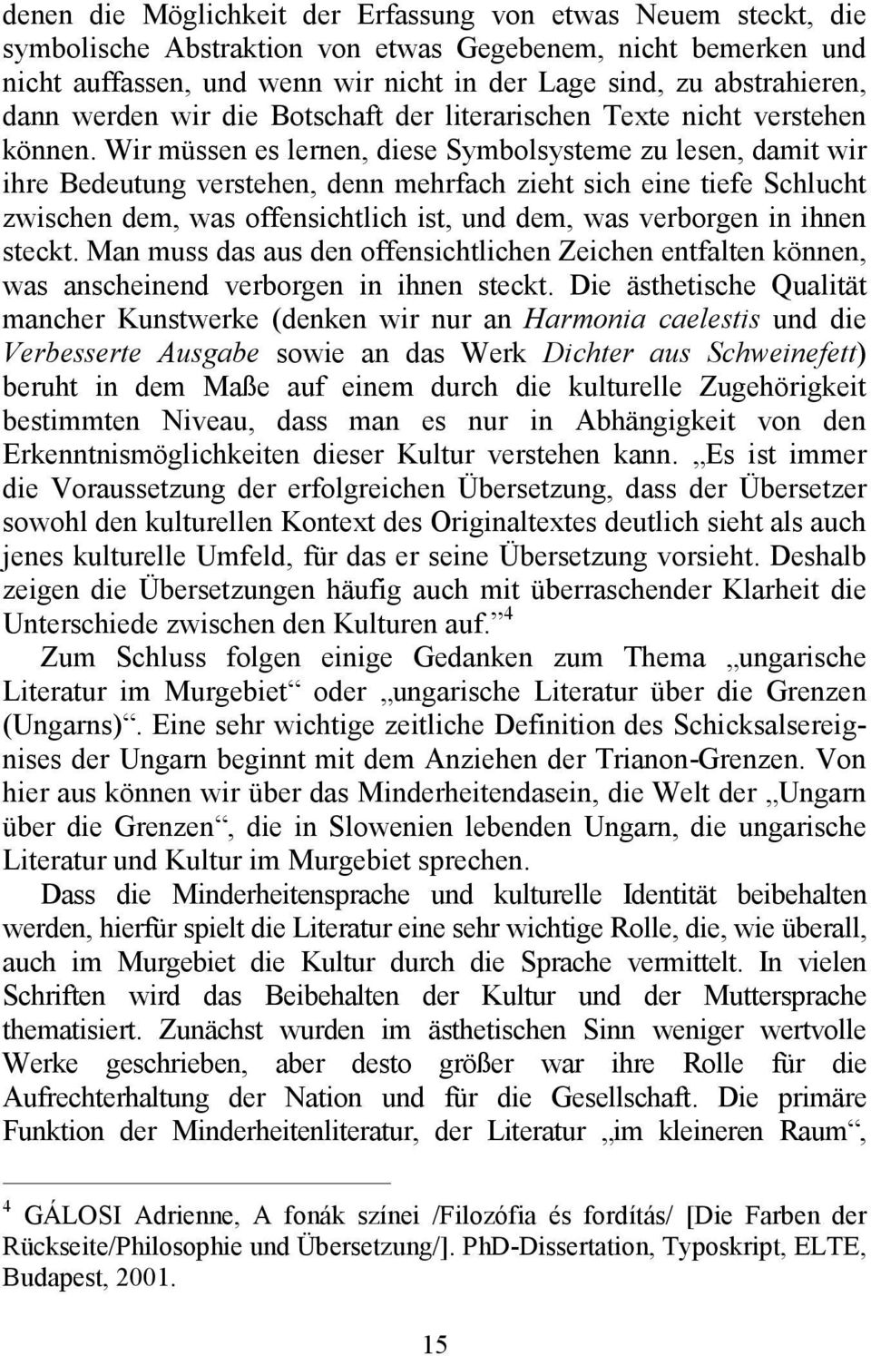 Wir müssen es lernen, diese Symbolsysteme zu lesen, damit wir ihre Bedeutung verstehen, denn mehrfach zieht sich eine tiefe Schlucht zwischen dem, was offensichtlich ist, und dem, was verborgen in