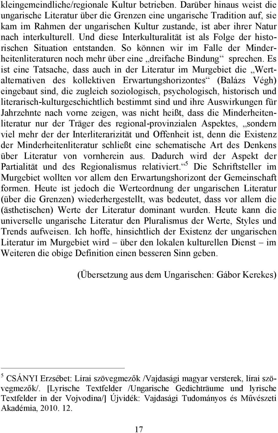 Und diese Interkulturalität ist als Folge der historischen Situation entstanden. So können wir im Falle der Minderheitenliteraturen noch mehr über eine dreifache Bindung sprechen.