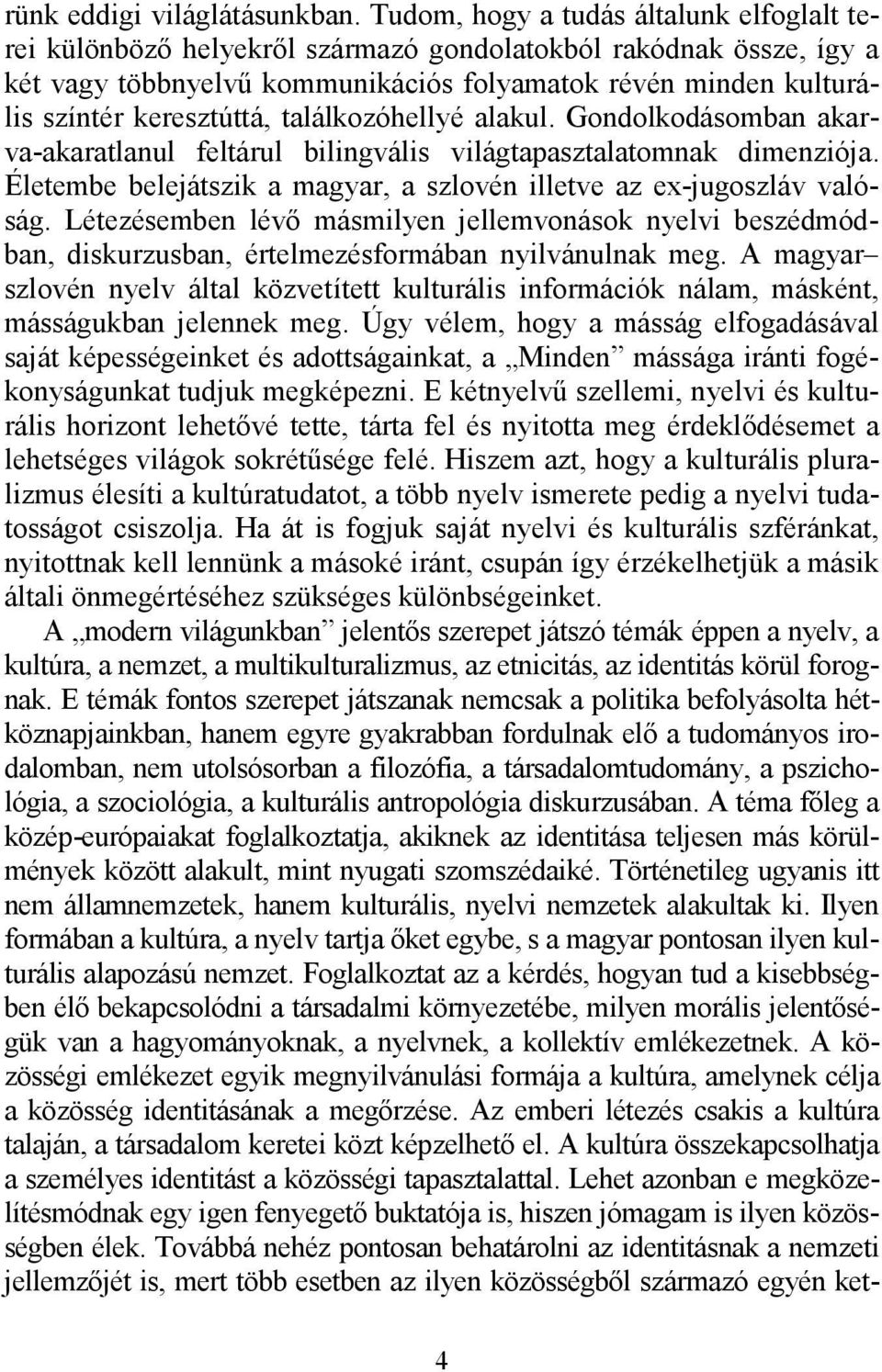 találkozóhellyé alakul. Gondolkodásomban akarva-akaratlanul feltárul bilingvális világtapasztalatomnak dimenziója. Életembe belejátszik a magyar, a szlovén illetve az ex-jugoszláv valóság.