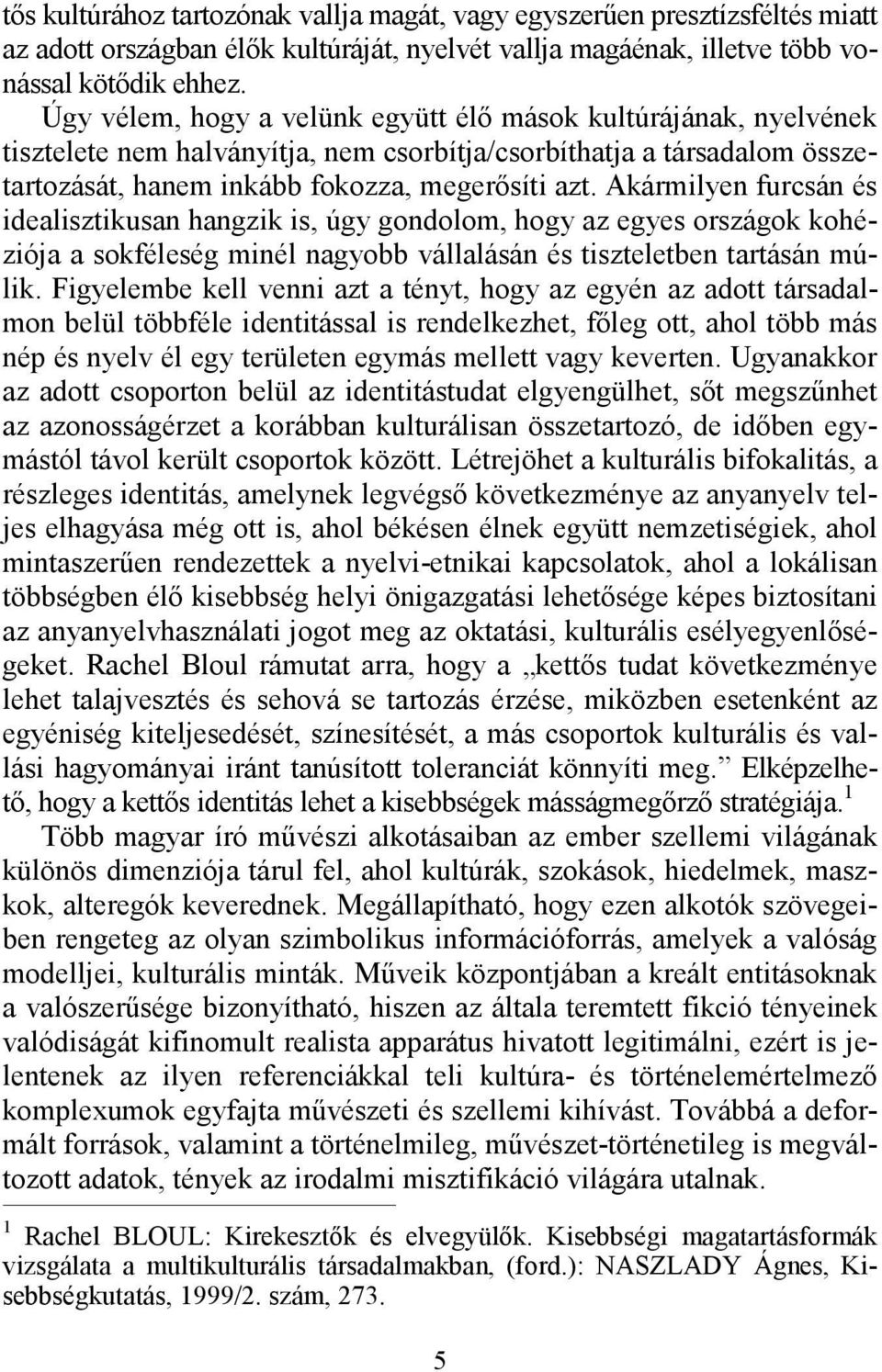 Akármilyen furcsán és idealisztikusan hangzik is, úgy gondolom, hogy az egyes országok kohéziója a sokféleség minél nagyobb vállalásán és tiszteletben tartásán múlik.