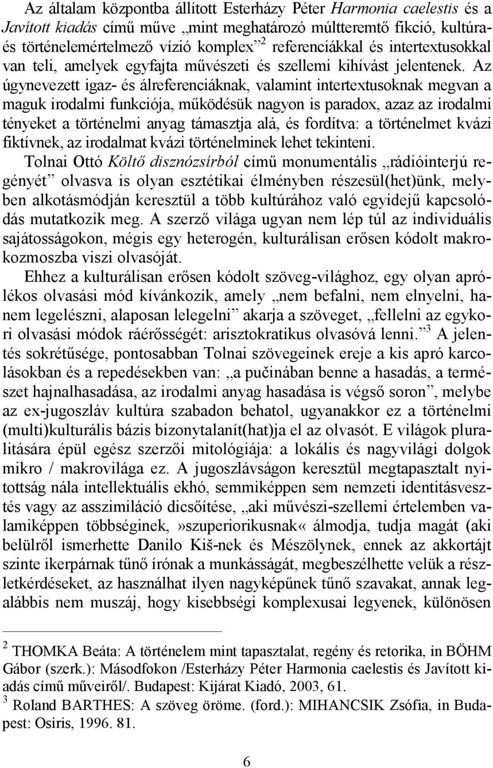 Az úgynevezett igaz- és álreferenciáknak, valamint intertextusoknak megvan a maguk irodalmi funkciója, mőködésük nagyon is paradox, azaz az irodalmi tényeket a történelmi anyag támasztja alá, és