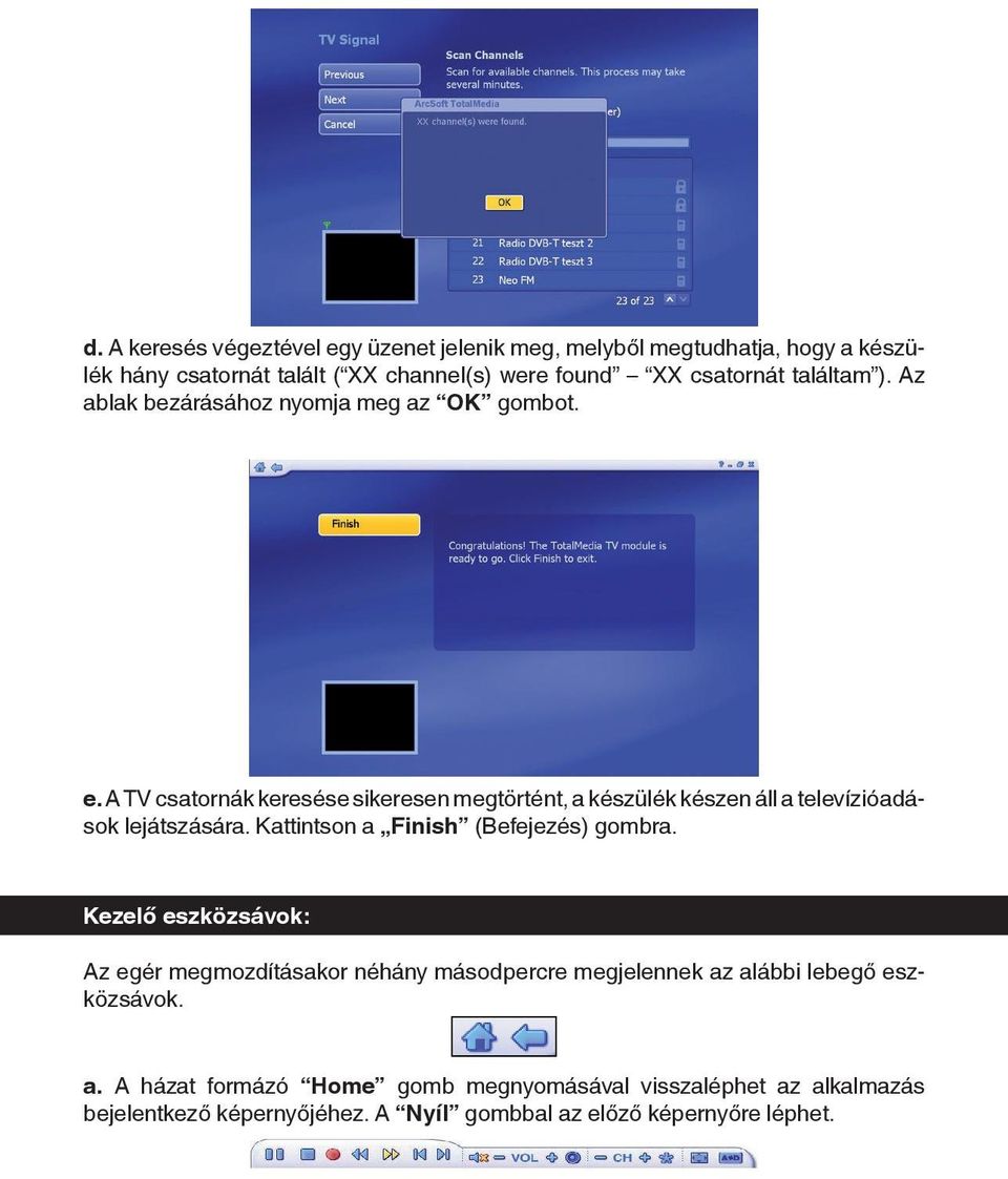 A TV csatornák keresése sikeresen megtörtént, a készülék készen áll a televízióadások lejátszására. Kattintson a Finish (Befejezés) gombra.