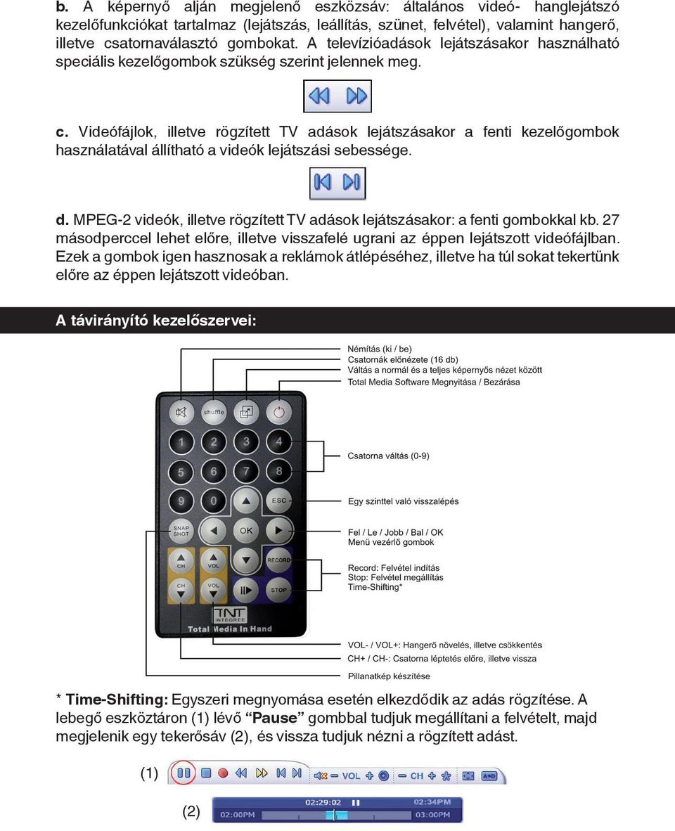 Videófájlok, illetve rögzített TV adások lejátszásakor a fenti kezelőgombok használatával állítható a videók lejátszási sebessége. d.