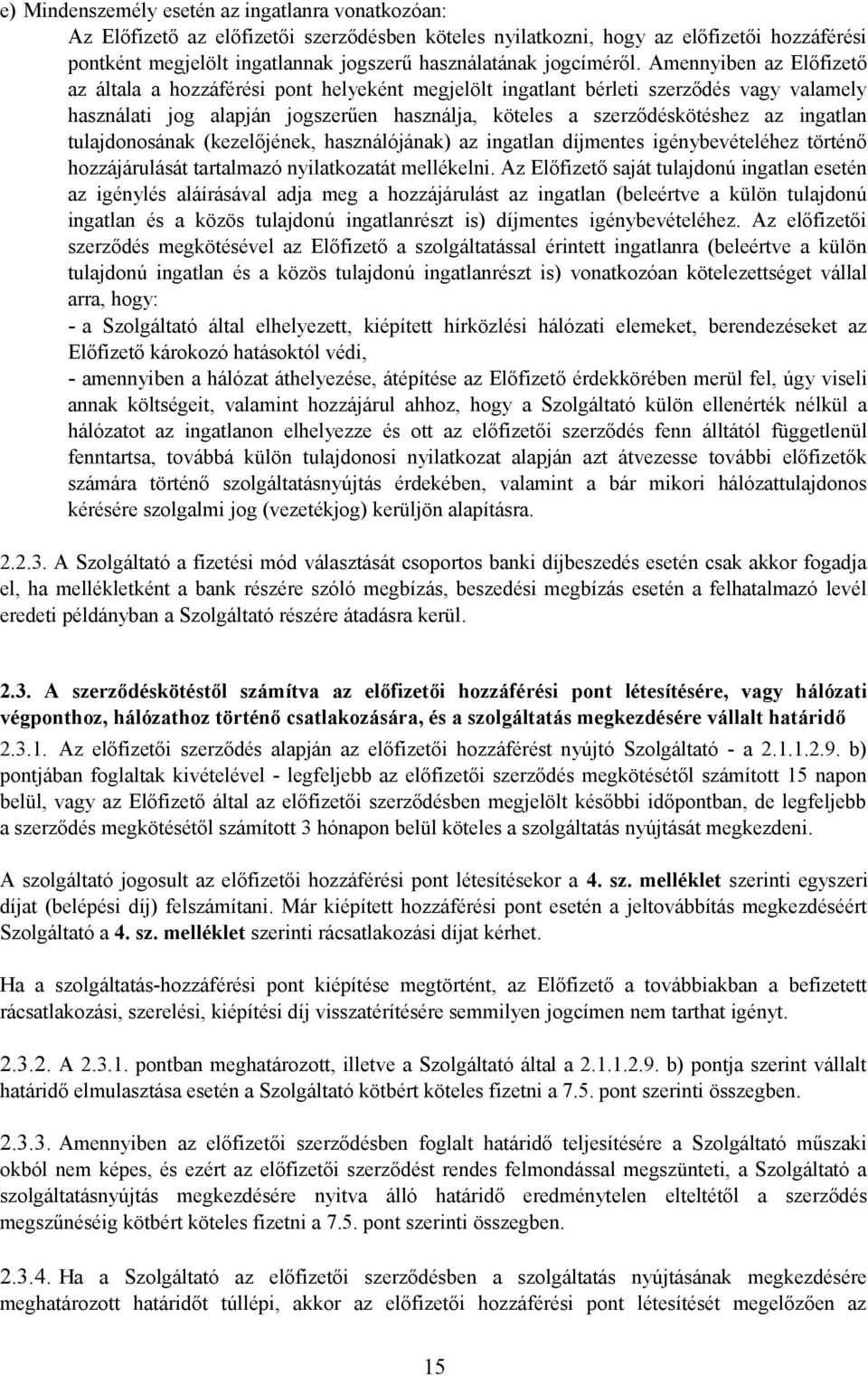 Amennyiben az Előfizető az általa a hozzáférési pont helyeként megjelölt ingatlant bérleti szerződés vagy valamely használati jog alapján jogszerűen használja, köteles a szerződéskötéshez az ingatlan