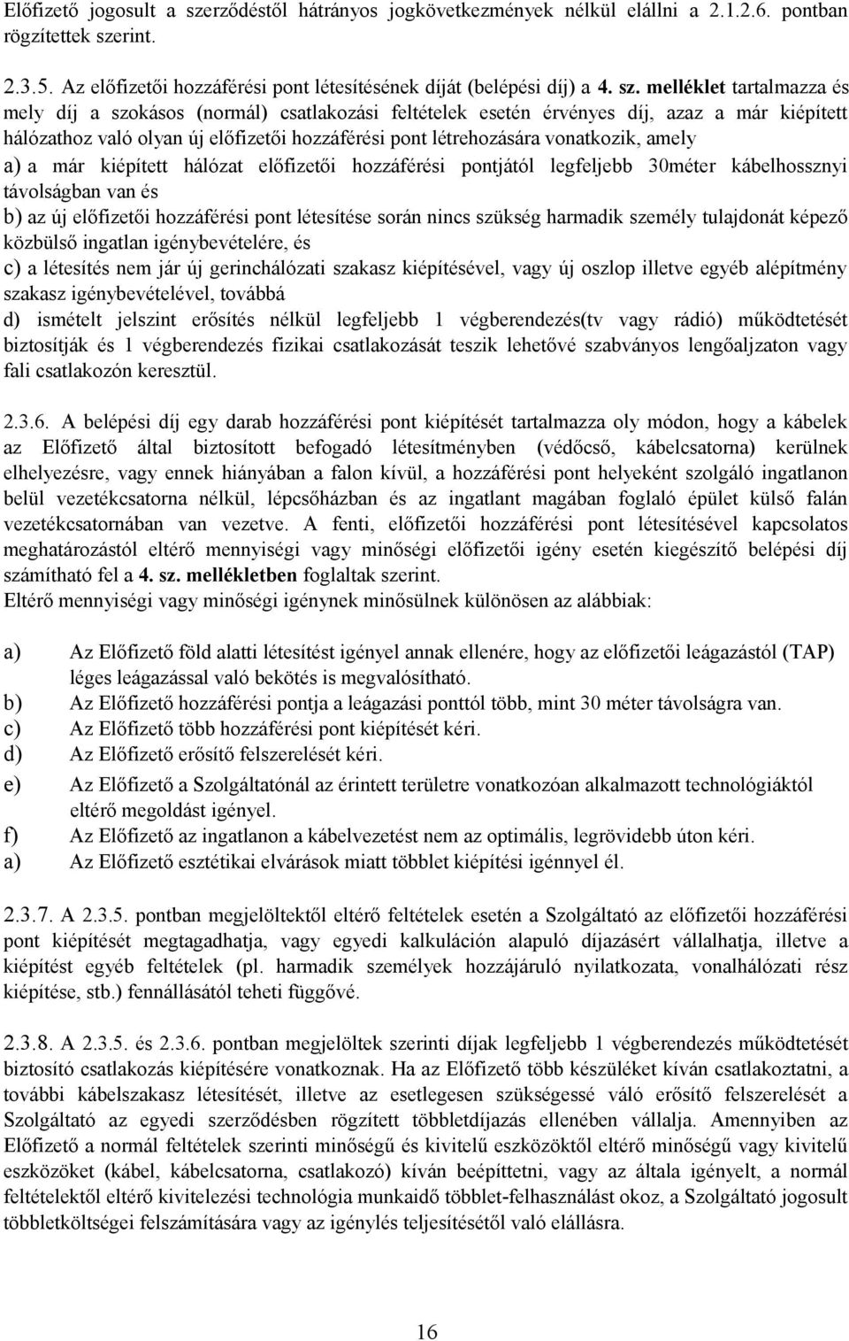 rint. 2.3.5. Az előfizetői hozzáférési pont létesítésének díját (belépési díj) a 4. sz.