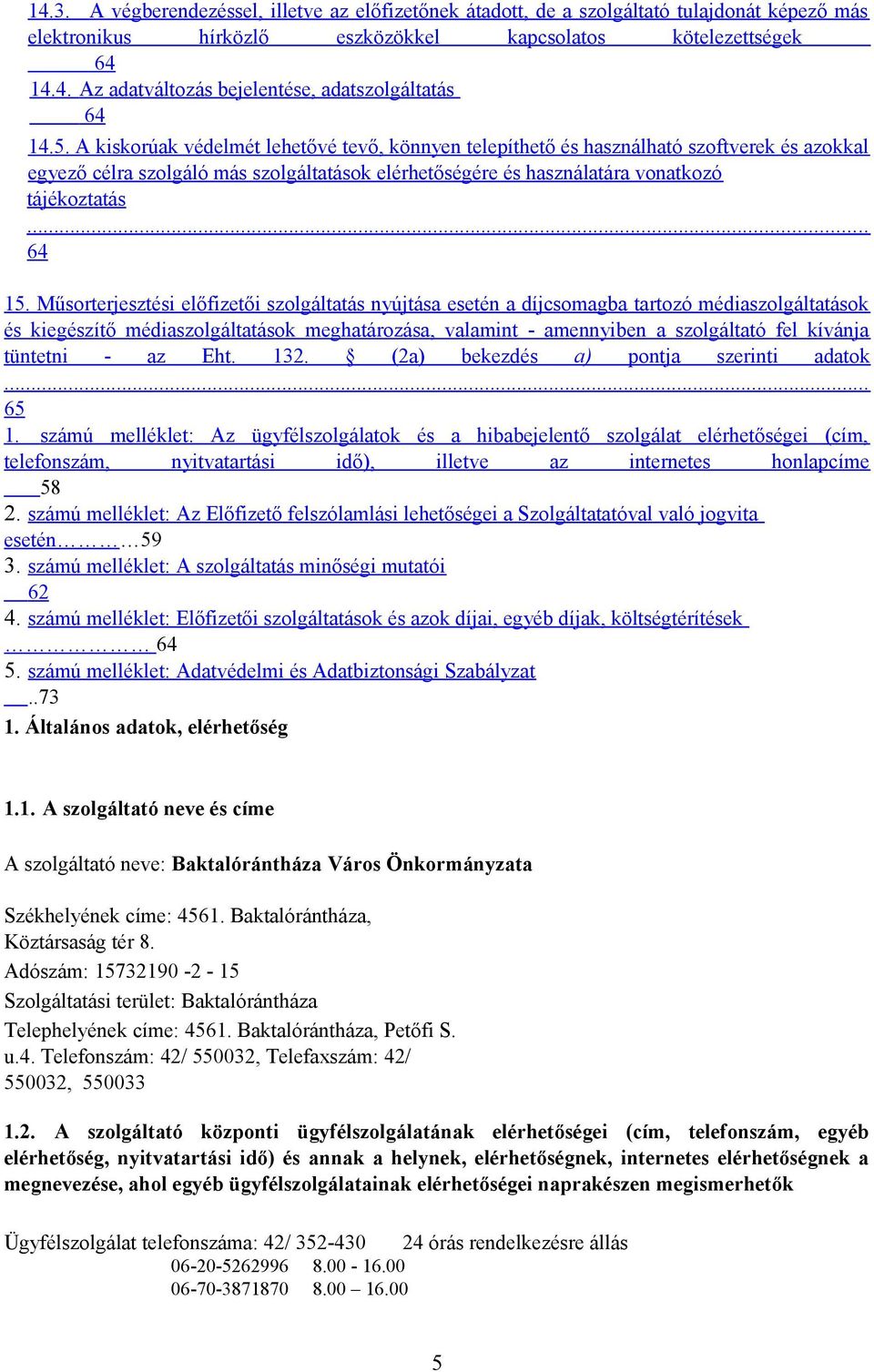 Műsorterjesztési előfizetői szolgáltatás nyújtása esetén a díjcsomagba tartozó médiaszolgáltatások és kiegészítő médiaszolgáltatások meghatározása, valamint - amennyiben a szolgáltató fel kívánja