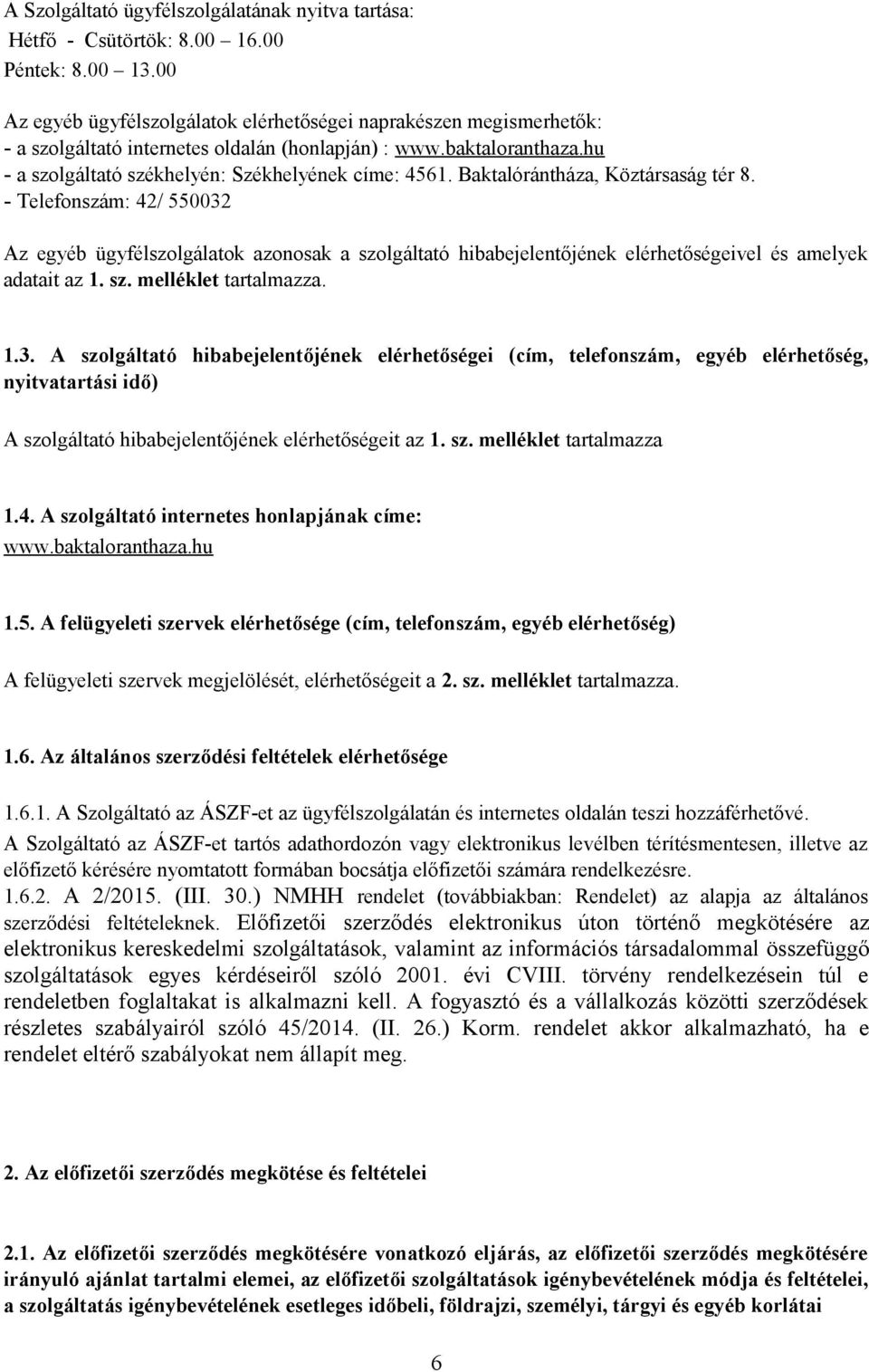 Baktalórántháza, Köztársaság tér 8. - Telefonszám: 42/ 550032 Az egyéb ügyfélszolgálatok azonosak a szolgáltató hibabejelentőjének elérhetőségeivel és amelyek adatait az 1. sz. melléklet tartalmazza.