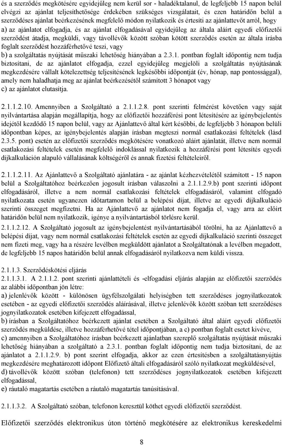 előfizetői szerződést átadja, megküldi, vagy távollévők között szóban kötött szerződés esetén az általa írásba foglalt szerződést hozzáférhetővé teszi, vagy b) a szolgáltatás nyújtását műszaki