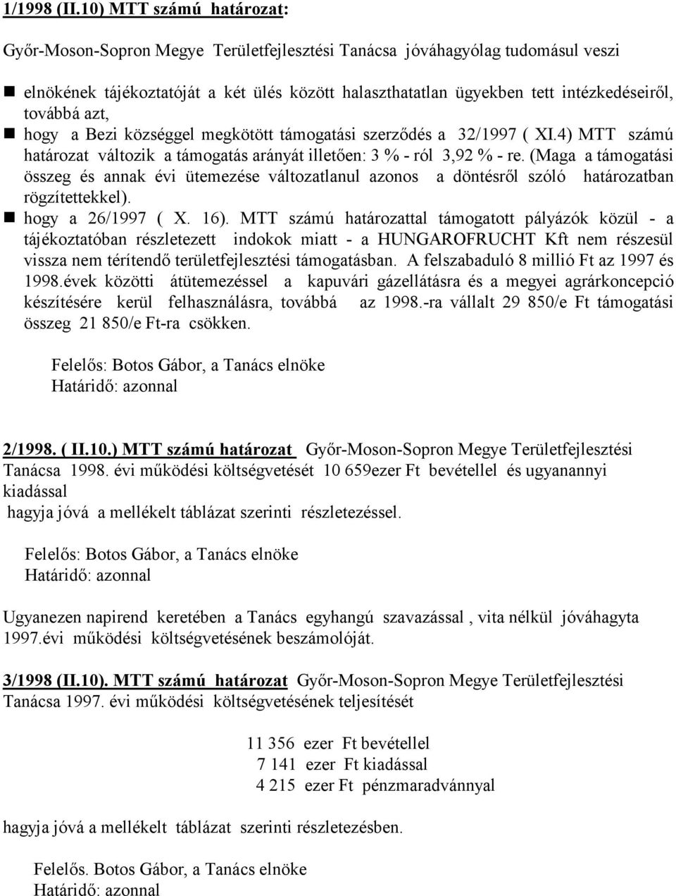 továbbá azt, hogy a Bezi községgel megkötött támogatási szerzıdés a 32/1997 ( XI.4) MTT számú határozat változik a támogatás arányát illetıen: 3 % - ról 3,92 % - re.